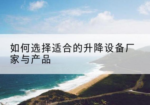 永德电动升降平台厂家-如何选择适合的升降设备厂家与产品